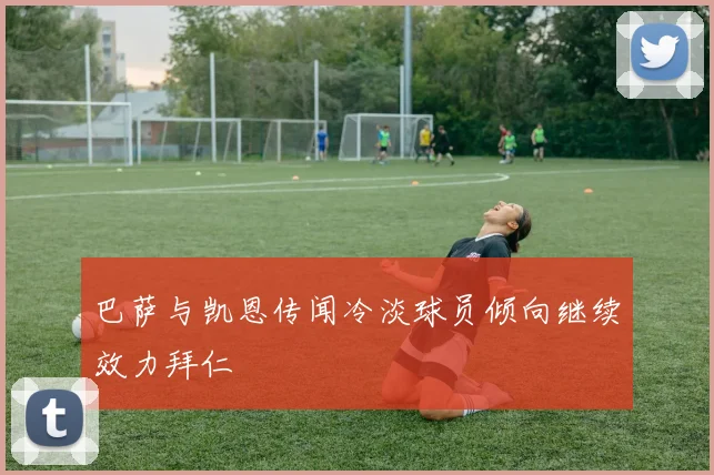 巴萨与凯恩传闻冷淡球员倾向继续效力拜仁