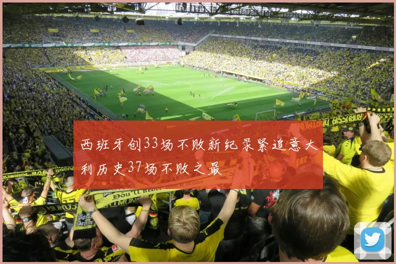 西班牙创33场不败新纪录紧追意大利历史37场不败之最